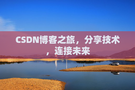 CSDN博客之旅，分享技术，连接未来