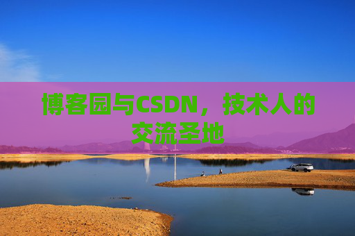 博客园与CSDN，技术人的交流圣地